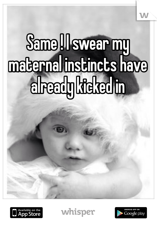 Same ! I swear my maternal instincts have already kicked in 