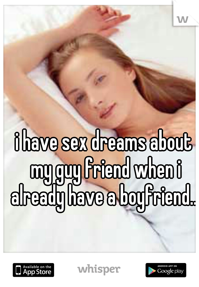 i have sex dreams about my guy friend when i already have a boyfriend...