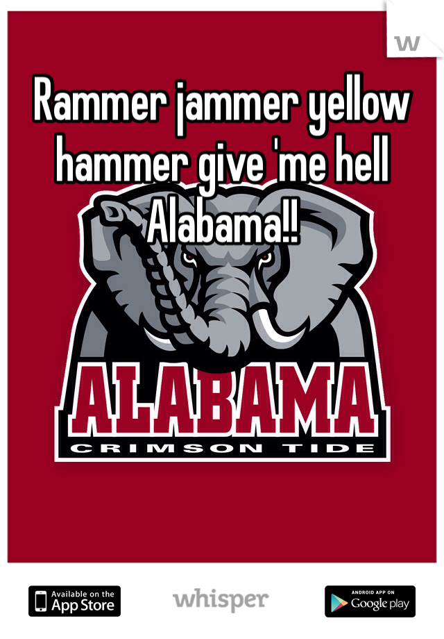 Rammer jammer yellow hammer give 'me hell Alabama!!