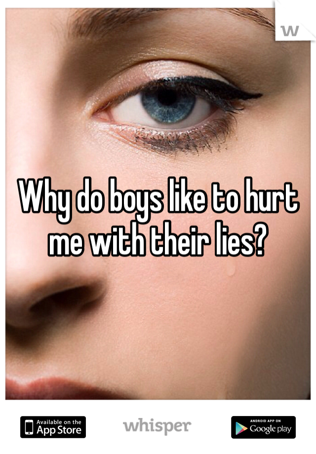 Why do boys like to hurt me with their lies?