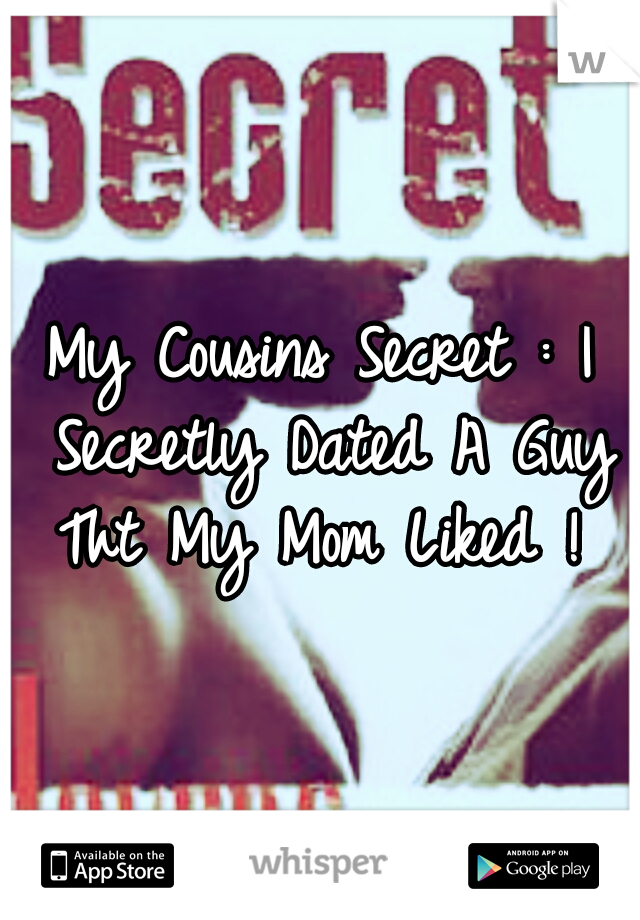 My Cousins Secret : I Secretly Dated A Guy Tht My Mom Liked ! 