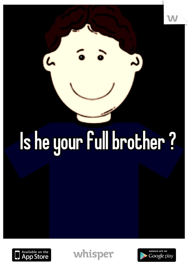 Is he your full brother ?