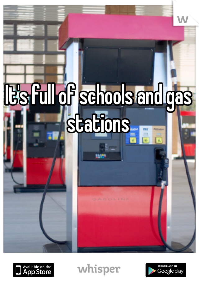 It's full of schools and gas stations 