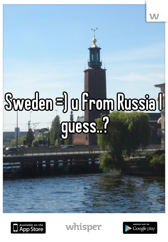 Sweden =) u from Russia I guess..?