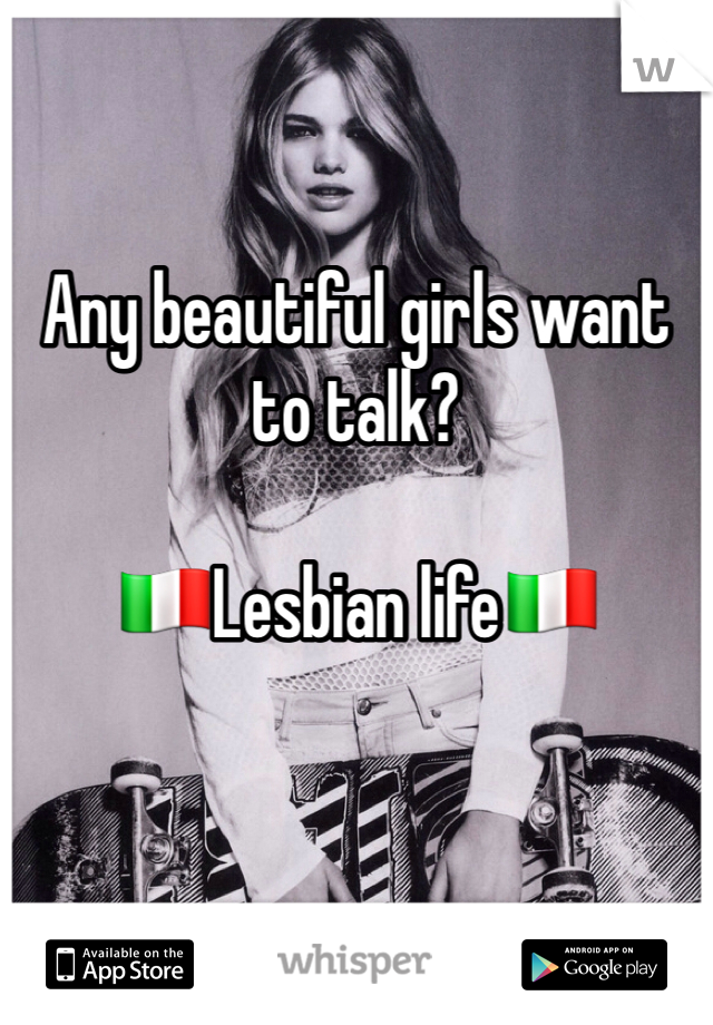 Any beautiful girls want to talk? 

🇮🇹Lesbian life🇮🇹