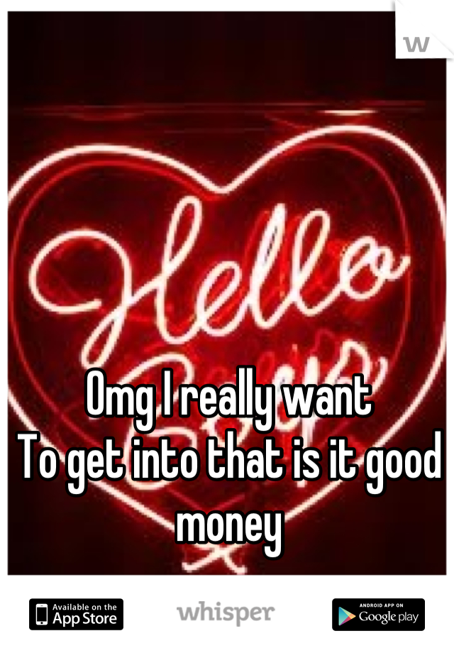 Omg I really want 
To get into that is it good money
