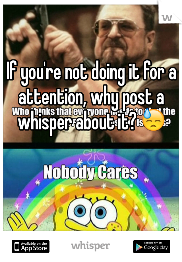 If you're not doing it for a attention, why post a whisper about it? 😓 
