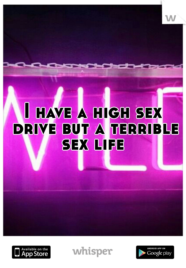 I have a high sex drive but a terrible sex life 