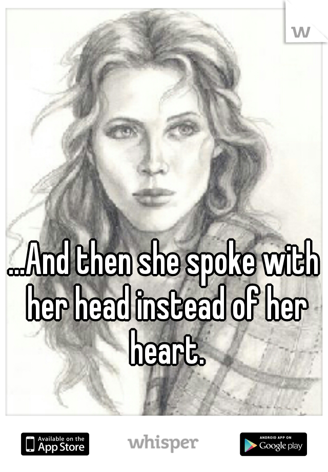 ...And then she spoke with her head instead of her heart.