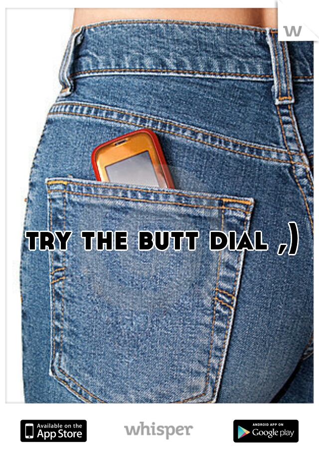 try the butt dial ,) 