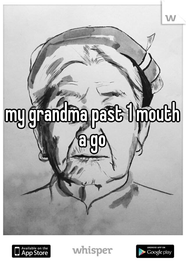 my grandma past 1 mouth a go 