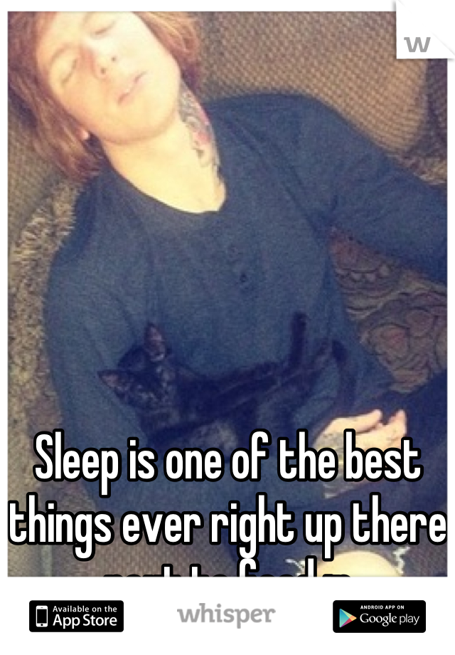 Sleep is one of the best things ever right up there next to food :p