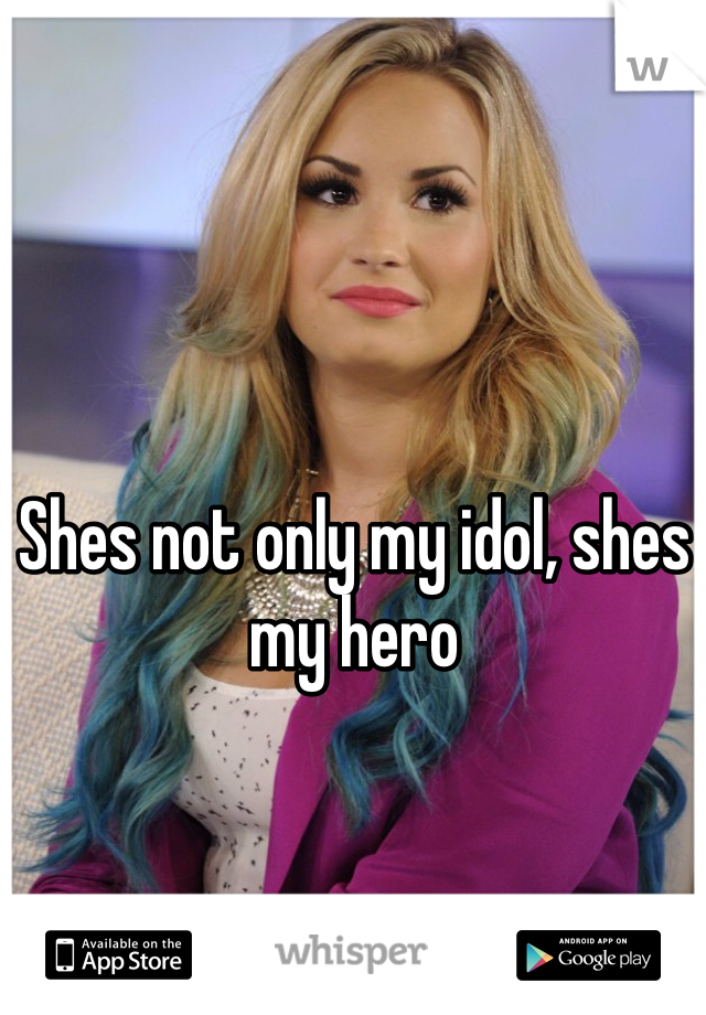 Shes not only my idol, shes my hero