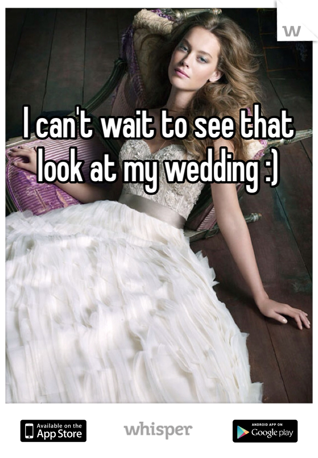 I can't wait to see that look at my wedding :)