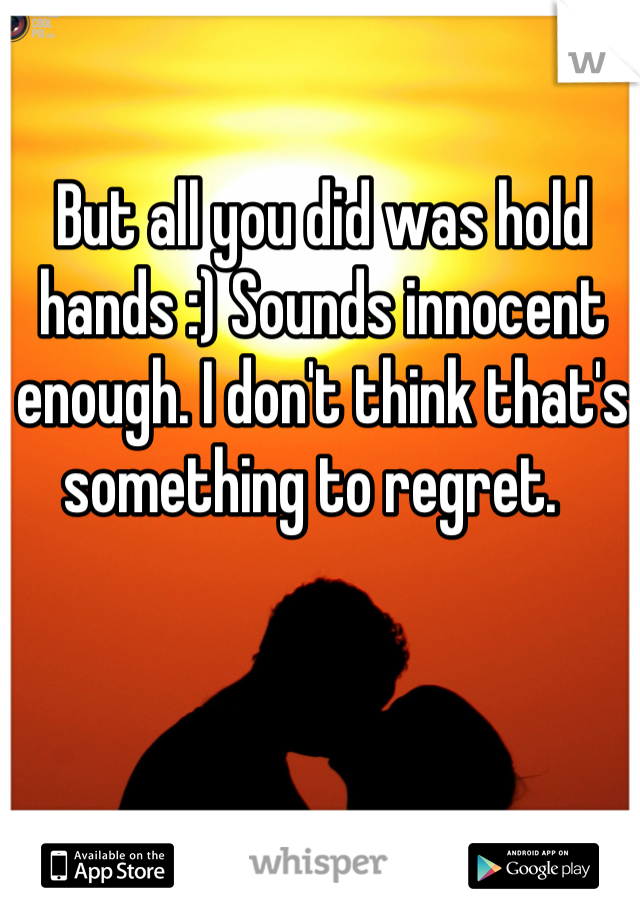 But all you did was hold hands :) Sounds innocent enough. I don't think that's something to regret.  