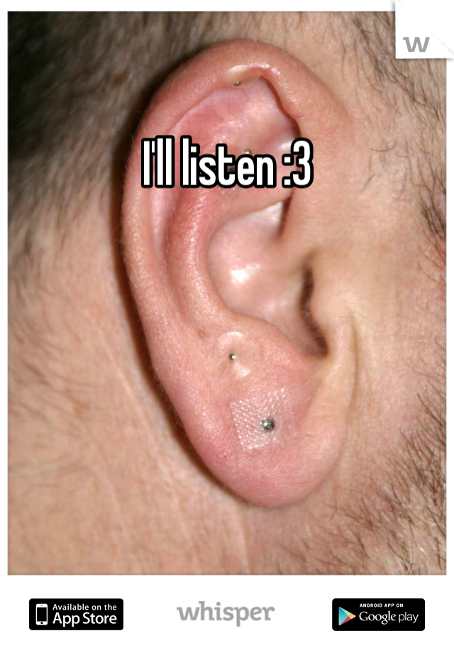 I'll listen :3
