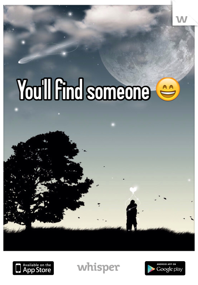 You'll find someone 😄