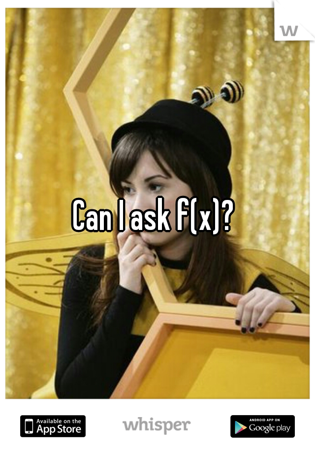 Can I ask f(x)? 