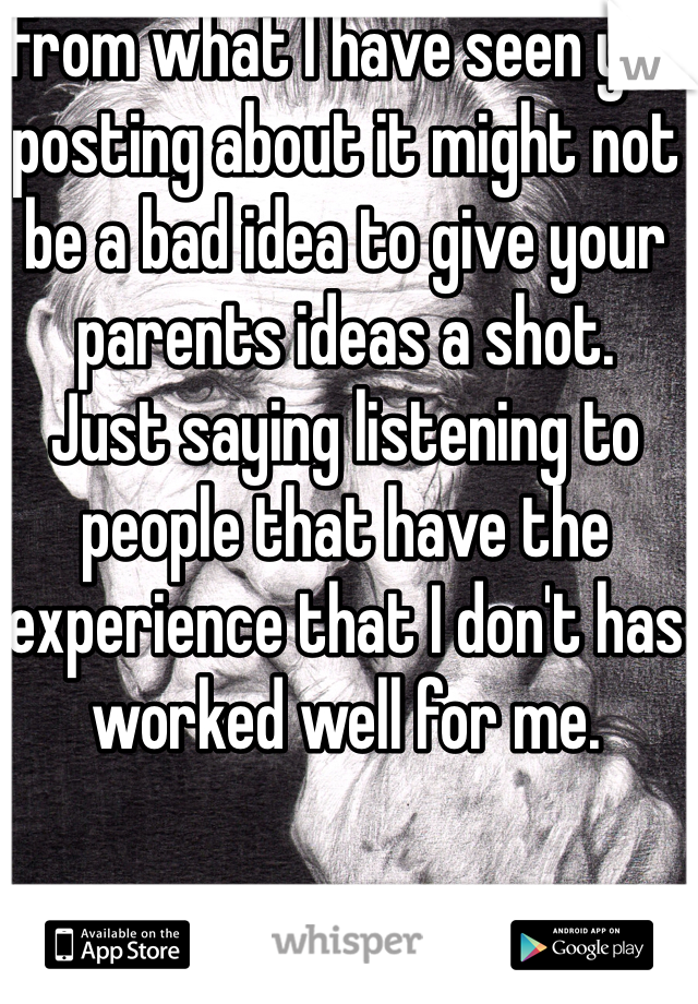 From what I have seen you posting about it might not be a bad idea to give your parents ideas a shot. 
Just saying listening to people that have the experience that I don't has worked well for me. 