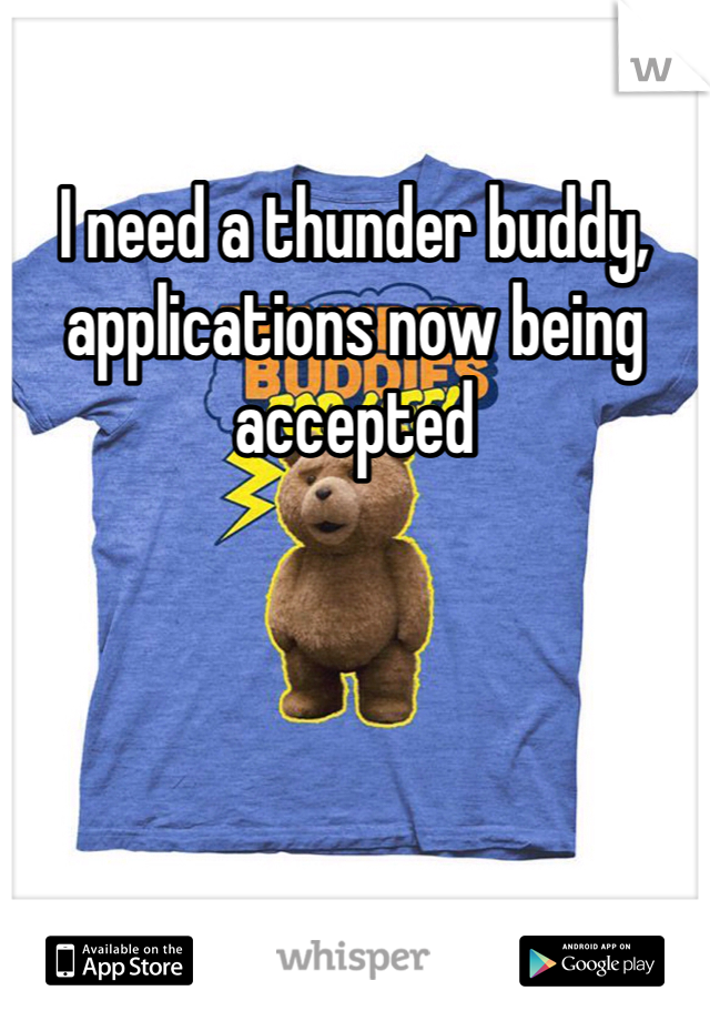 I need a thunder buddy, applications now being accepted 