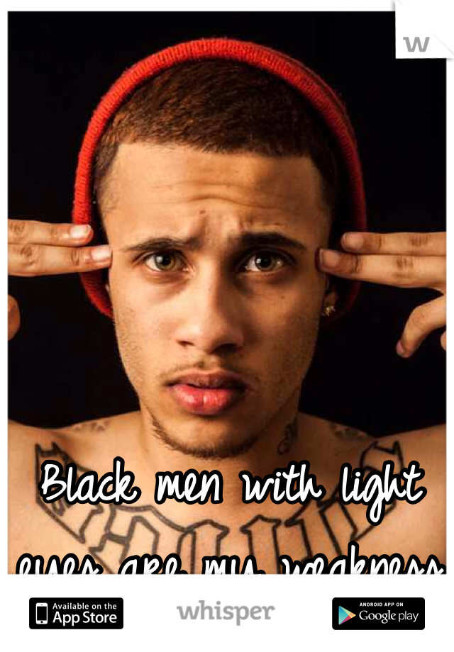 Black men with light eyes are my weakness 