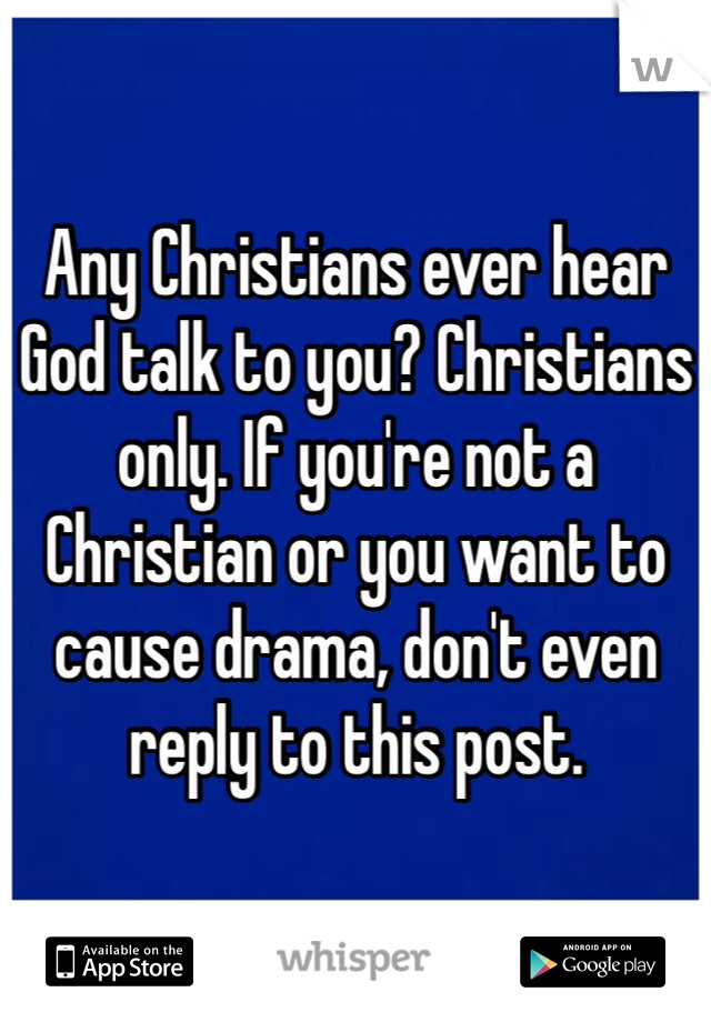 Any Christians ever hear God talk to you? Christians only. If you're not a Christian or you want to cause drama, don't even reply to this post. 