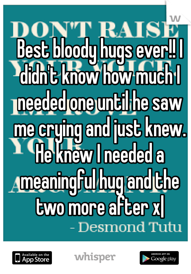 Best bloody hugs ever!! I didn't know how much I needed one until he saw me crying and just knew. He knew I needed a meaningful hug and the two more after x|