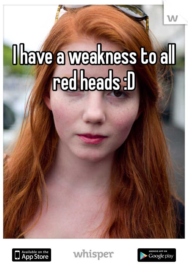 I have a weakness to all red heads :D