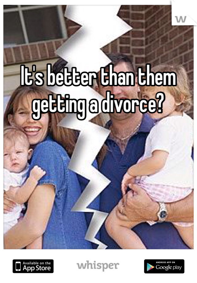 It's better than them getting a divorce? 