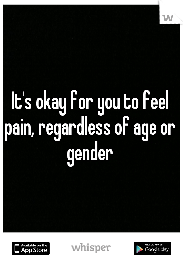 It's okay for you to feel pain, regardless of age or gender