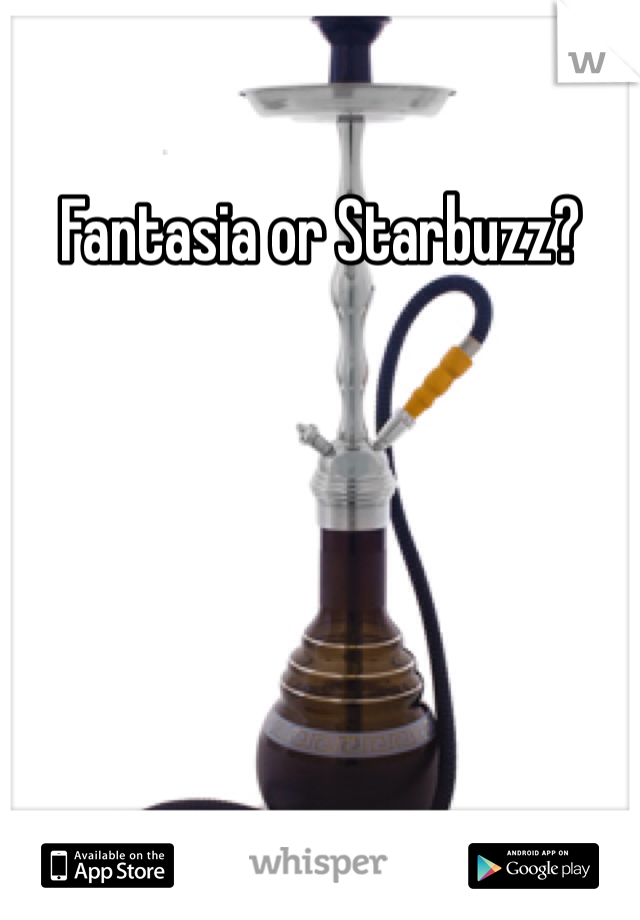 Fantasia or Starbuzz?