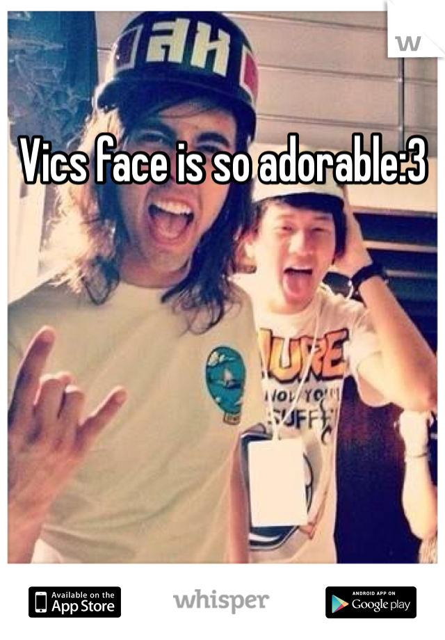 Vics face is so adorable:3