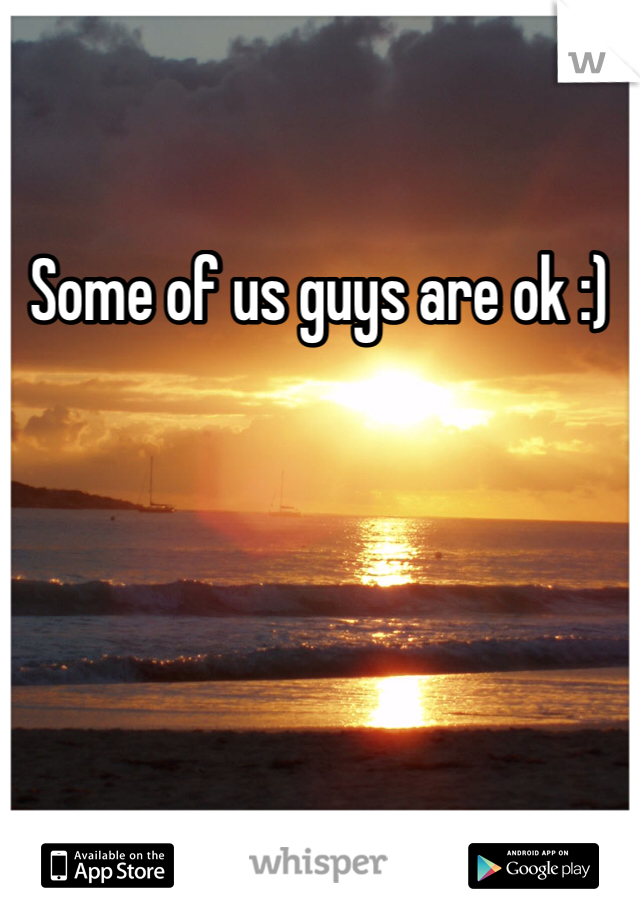 Some of us guys are ok :)