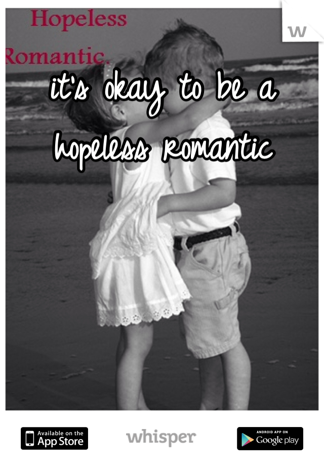it's okay to be a hopeless romantic 