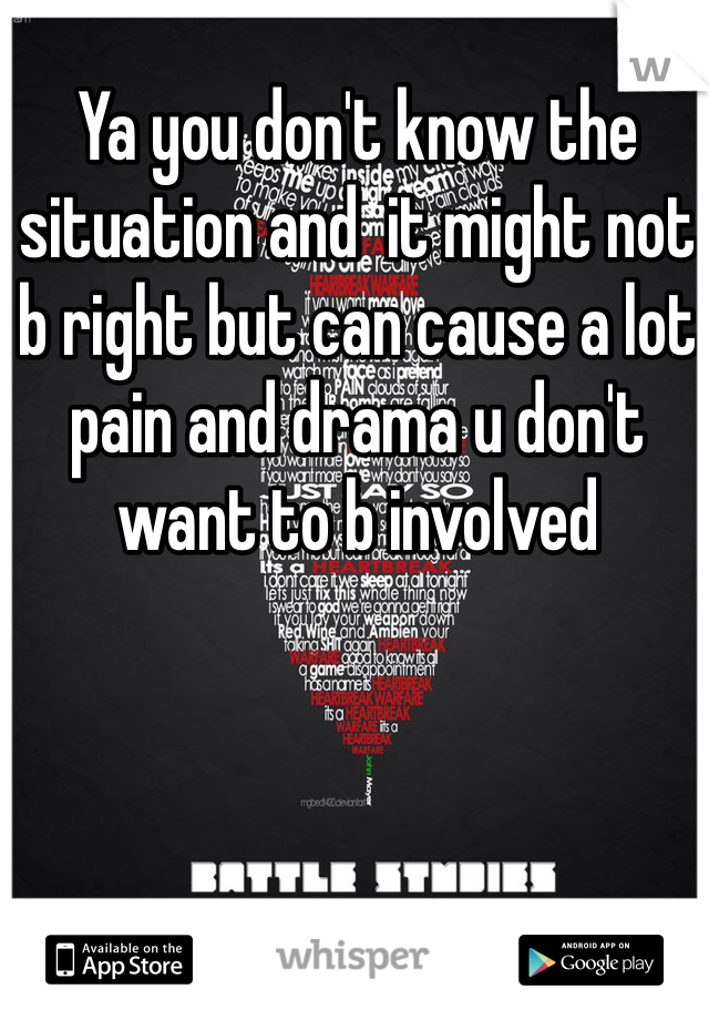 Ya you don't know the situation and  it might not b right but can cause a lot pain and drama u don't want to b involved 
