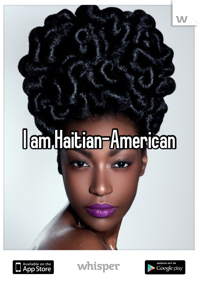 I am Haitian-American