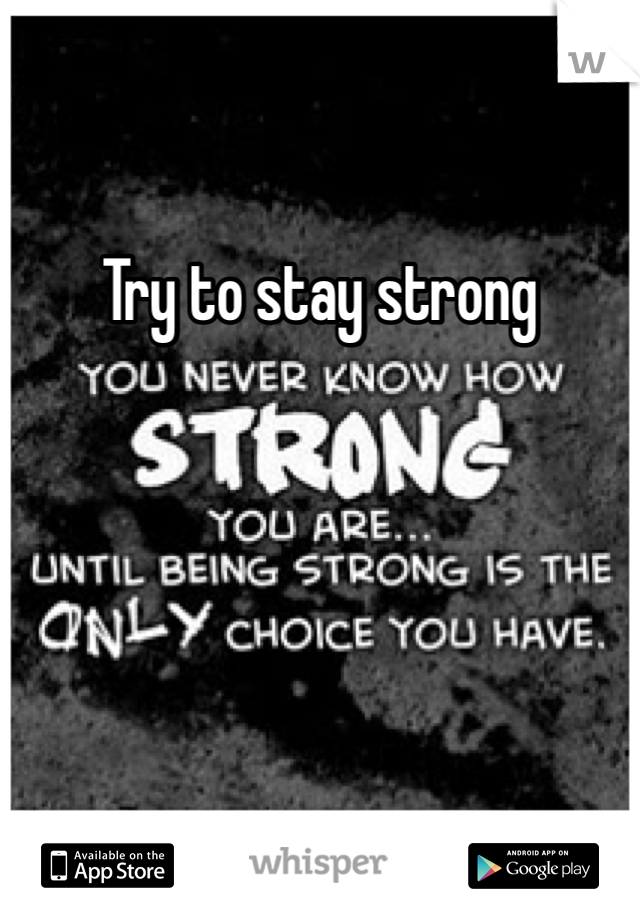 Try to stay strong