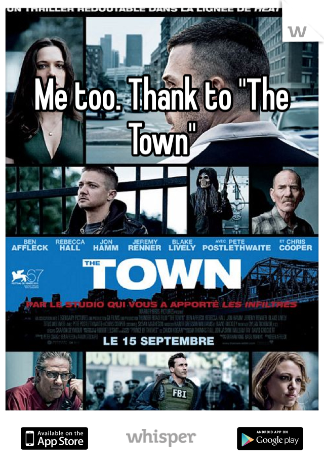 Me too. Thank to "The Town"