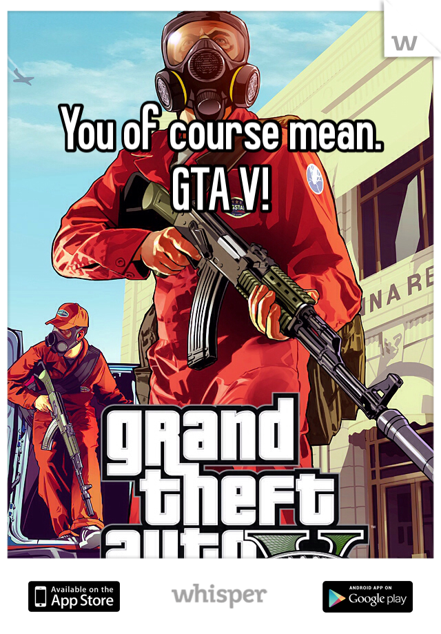 You of course mean. 
GTA V!
