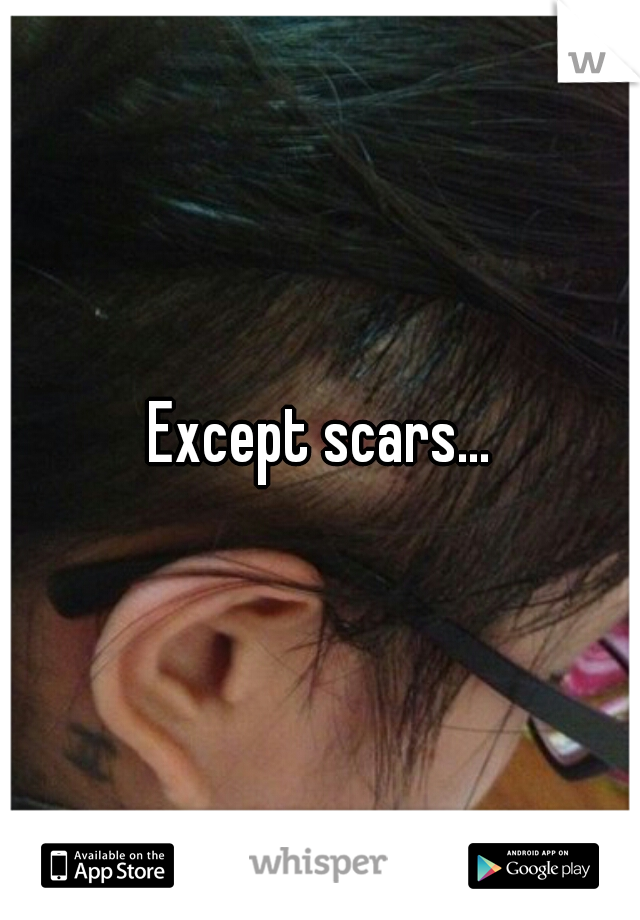 Except scars...