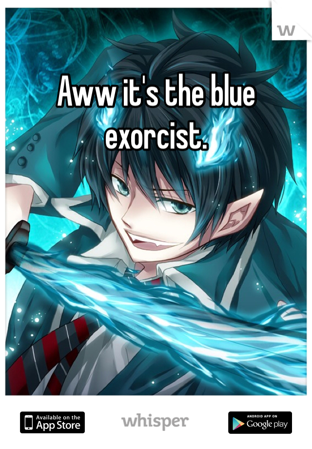 Aww it's the blue exorcist. 