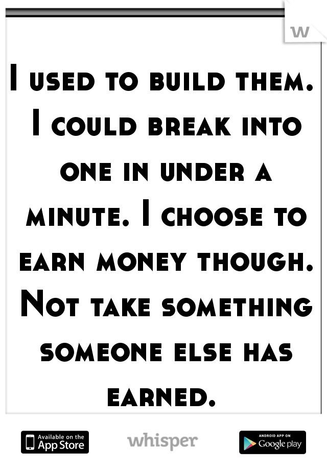 I used to build them. I could break into one in under a minute. I choose to earn money though. Not take something someone else has earned. 