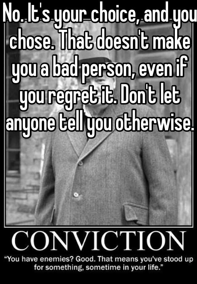 no-it-s-your-choice-and-you-chose-that-doesn-t-make-you-a-bad-person