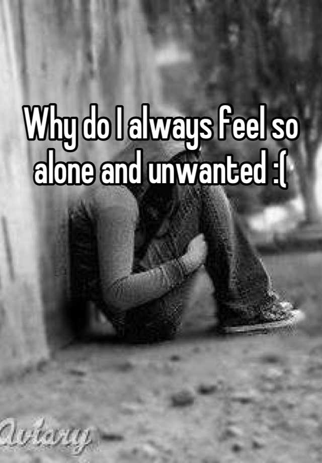 why-do-i-always-feel-so-alone-and-unwanted