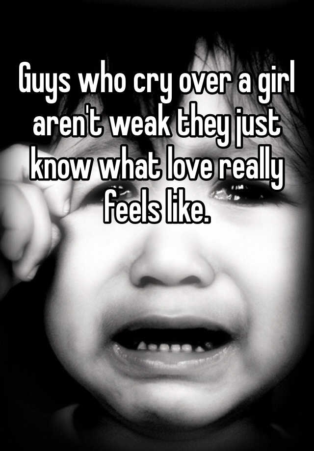 guys-who-cry-over-a-girl-aren-t-weak-they-just-know-what-love-really