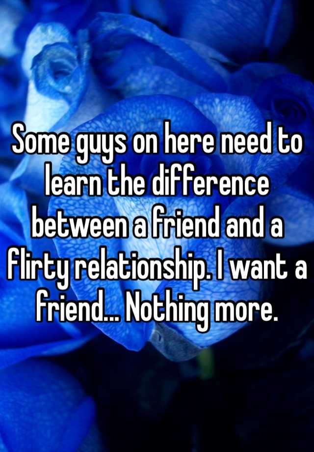 some-guys-on-here-need-to-learn-the-difference-between-a-friend-and-a