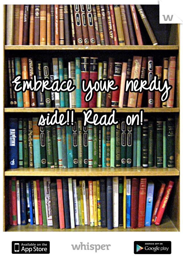 Embrace your nerdy side!! Read on!