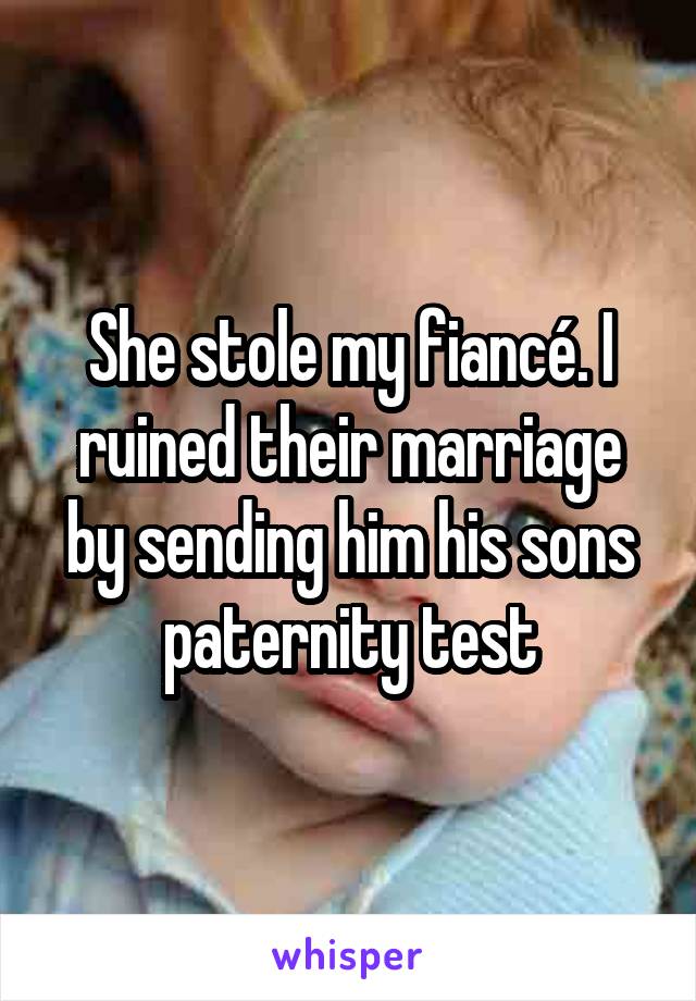She stole my fiancé. I ruined their marriage by sending him his sons paternity test
