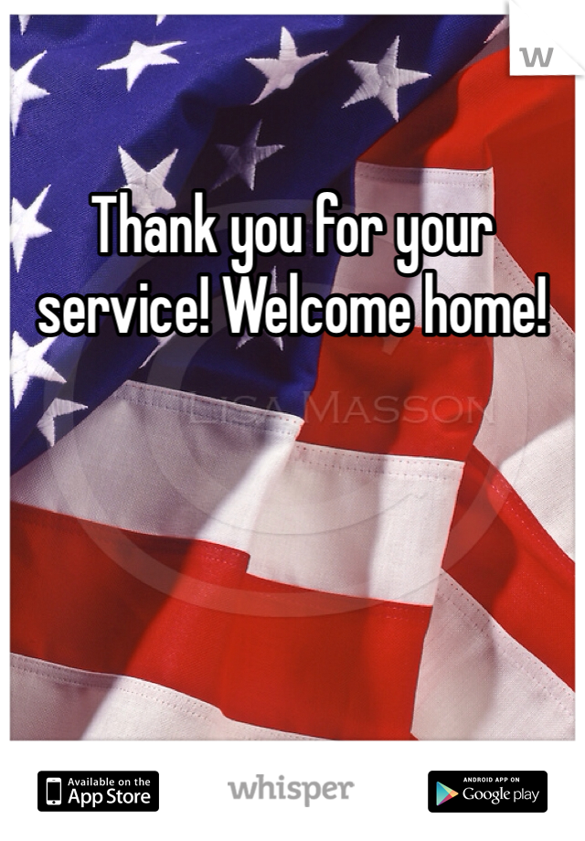 Thank you for your service! Welcome home!
