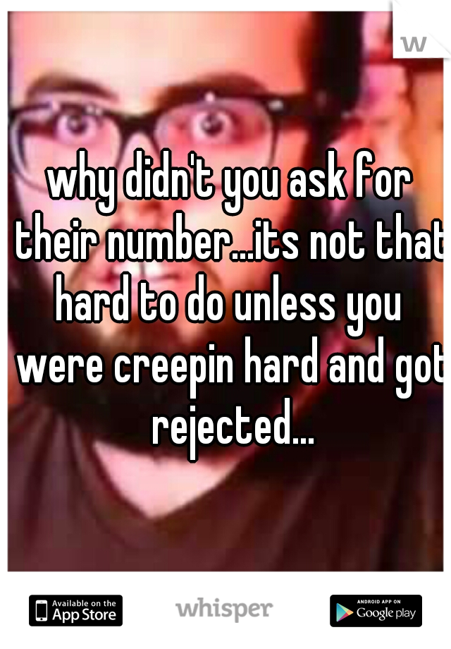 why didn't you ask for their number...its not that hard to do unless you  were creepin hard and got rejected...